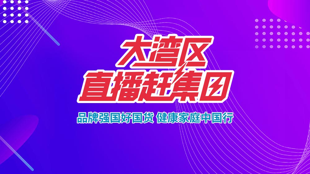 品牌強國好國貨，健康家庭中國行—大灣